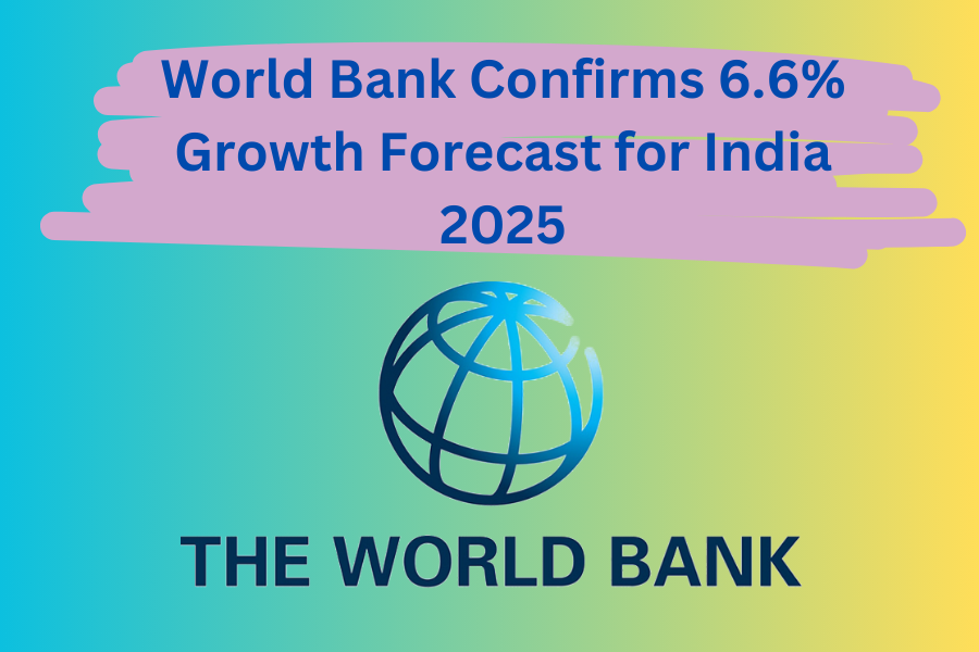 World Bank Confirms 6.6% Growth Forecast for India 2025